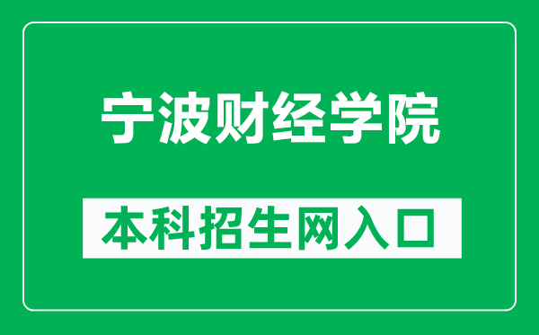 宁波财经学院本科招生网网址（https://www.nbufe.edu.cn/zsb/）