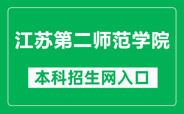 江苏第二师范学院本科招生网网址（https://zs.jssnu.edu.cn/）