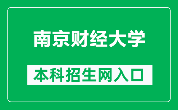 南京财经大学本科招生网网址（http://bkzs.nufe.edu.cn/）