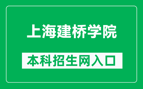 上海建桥学院本科招生网网址（https://zsb.gench.edu.cn/）