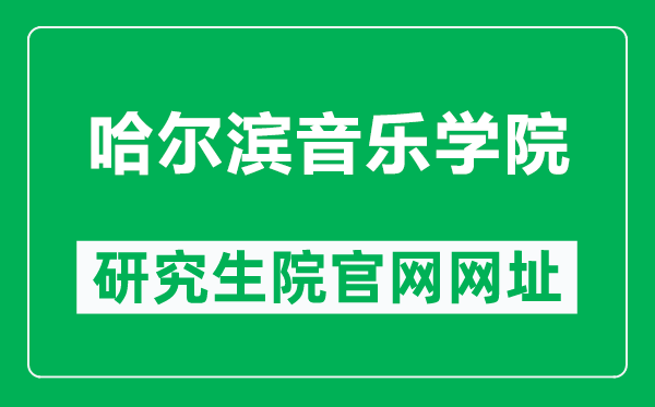 哈尔滨音乐学院研究生院官网网址（https://www.hrbcm.edu.cn/zsgz/yjszs/12.htm）