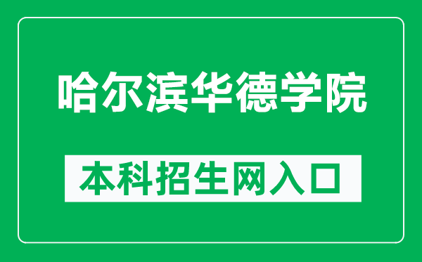 哈尔滨华德学院本科招生网网址（https://zs.hhdu.edu.cn/）