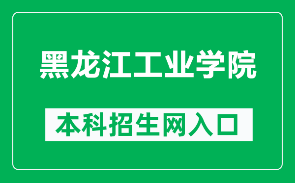 黑龙江工业学院本科招生网网址（https://www.hljut.edu.cn/a/zsjy/zs/zhuanyejieshao/）