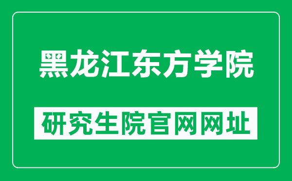 黑龙江东方学院研究生院官网网址（https://www.hljeu.edu.cn/yjsc/）