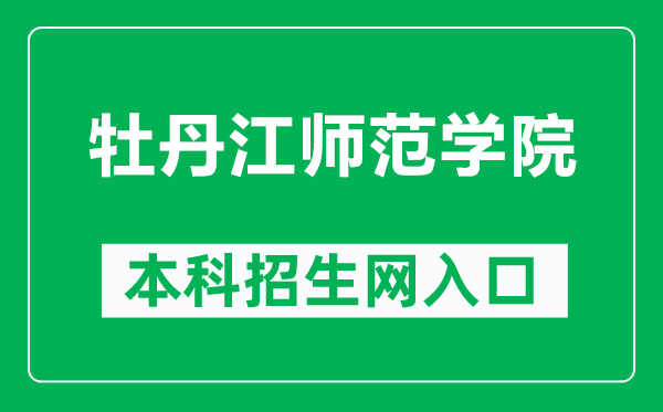 牡丹江师范学院本科招生网网址（http://zs.mdjnu.cn/）