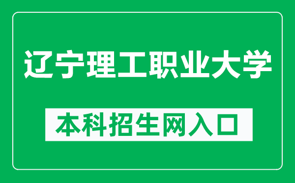 辽宁理工职业大学本科招生网网址（https://www.lnvut.edu.cn/enro/）