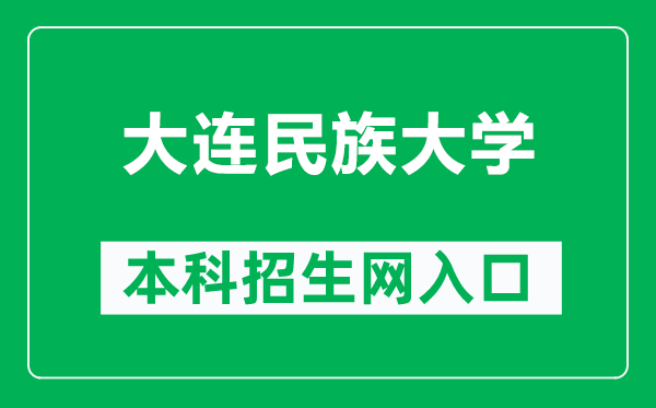 大连民族大学本科招生网网址（https://zs.dlnu.edu.cn/）