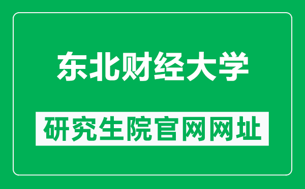 东北财经大学研究生院官网网址（https://graduate.dufe.edu.cn/）