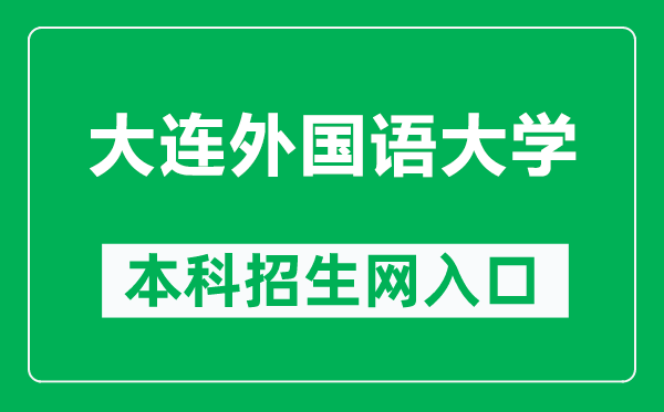 大连外国语大学本科招生网网址（https://zsb.dlufl.edu.cn/）