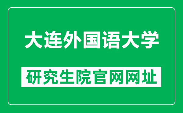 大连外国语大学研究生院官网网址（https://gd.dlufl.edu.cn/）