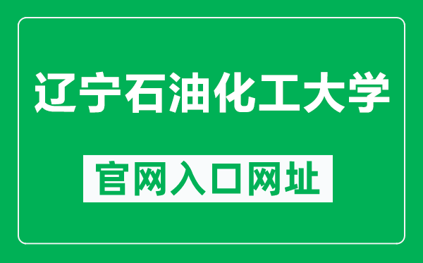 辽宁石油化工大学官网入口网址（http://www.lnpu.edu.cn/）