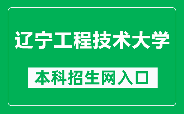 辽宁工程技术大学本科招生网网址（https://bkzsxxw.lntu.edu.cn/）