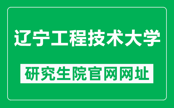 辽宁工程技术大学研究生院官网网址（https://yjsy.lntu.edu.cn/）