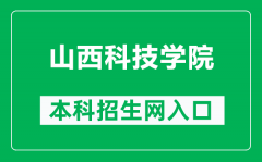 山西科技学院本科招生网网址（https://bkzs.sxist.edu.cn/）