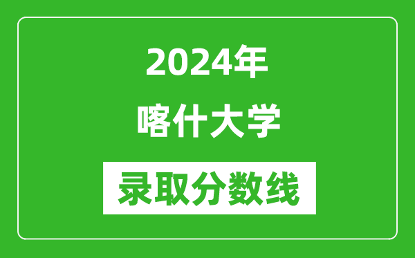 喀什大学录取分数线2024年是多少分(附各省录取最低分)