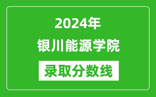 银川能源学院录取分数线2024年是多少分(附各省录取最低分)