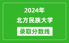 北方民族大学录取分数线2024年是多少分(附各省录取最低分)