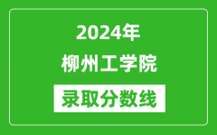 柳州工学院录取分数线2024年是多少分(附各省录取最低分)