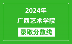 广西艺术学院录取分数线2024年是多少分(附各省录取最低分)