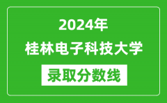 桂林电子科技大学录取分数线2024年是多少分(附各省录取最低分)