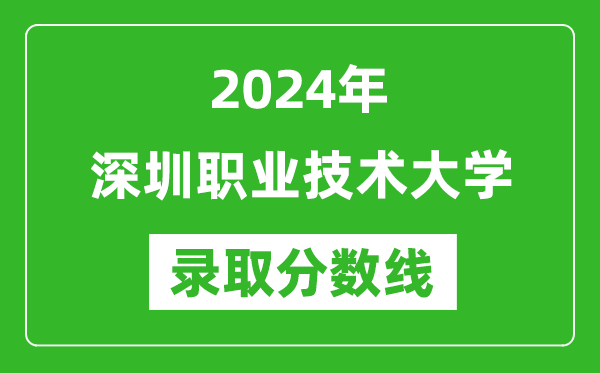 深圳职业技术大学录取分数线2024年是多少分(附各省录取最低分)