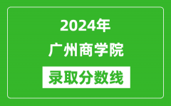 广州商学院录取分数线2024年是多少分(附各省录取最低分)