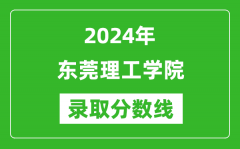 东莞理工学院录取分数线2024年是多少分(附各省录取最低分)