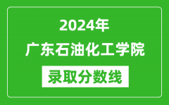 广东石油化工学院录取分数线2024年是多少分(附各省录取最低分)