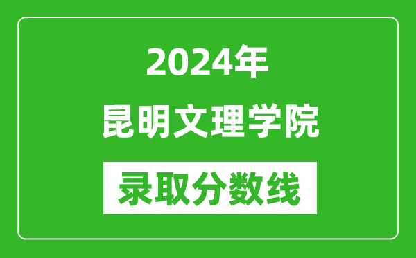 昆明文理学院录取分数线2024年是多少分(附各省录取最低分)