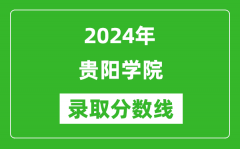 贵阳学院录取分数线2024年是多少分(附各省录取最低分)