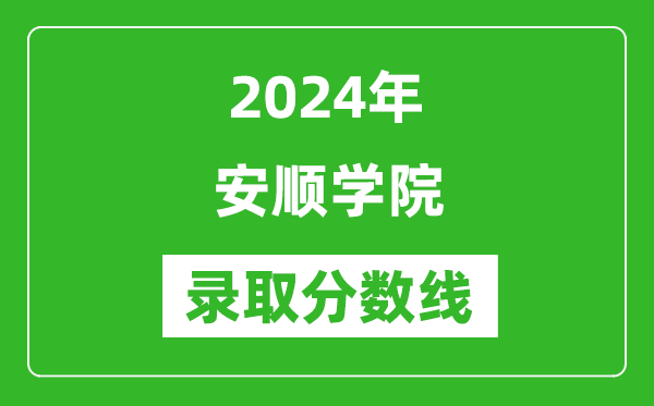 安顺学院录取分数线2024年是多少分(附各省录取最低分)