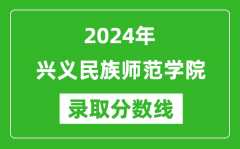 兴义民族师范学院录取分数线2024年是多少分(附各省录取最低分)