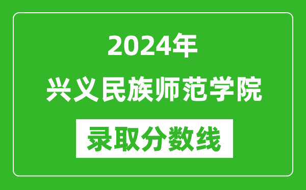 兴义民族师范学院录取分数线2024年是多少分(附各省录取最低分)