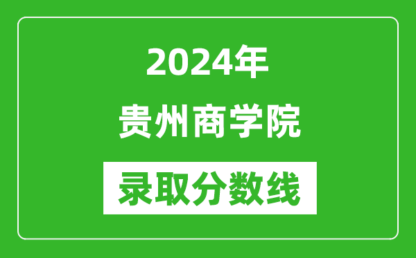 贵州商学院录取分数线2024年是多少分(附各省录取最低分)