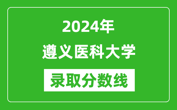 遵义医科大学录取分数线2024年是多少分(附各省录取最低分)