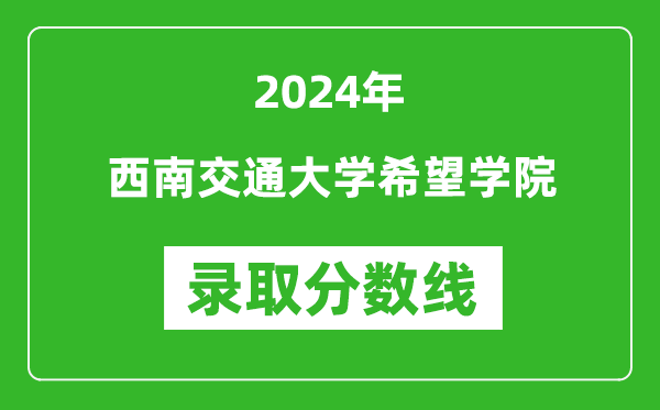 西南交通大学希望学院录取分数线2024年是多少分(附各省录取最低分)