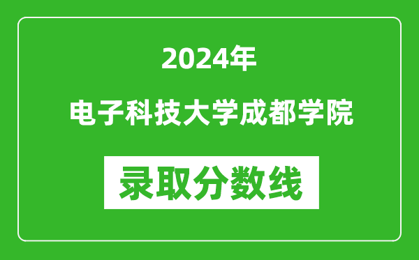 电子科技大学成都学院录取分数线2024年是多少分(附各省录取最低分)