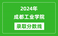 成都工业学院录取分数线2024年是多少分(附各省录取最低分)