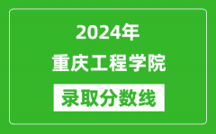 重庆工程学院录取分数线2024年是多少分(附各省录取最低分)