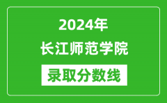 长江师范学院录取分数线2024年是多少分(附各省录取最低分)