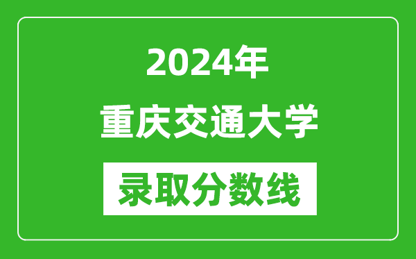 重庆交通大学录取分数线2024年是多少分(附各省录取最低分)