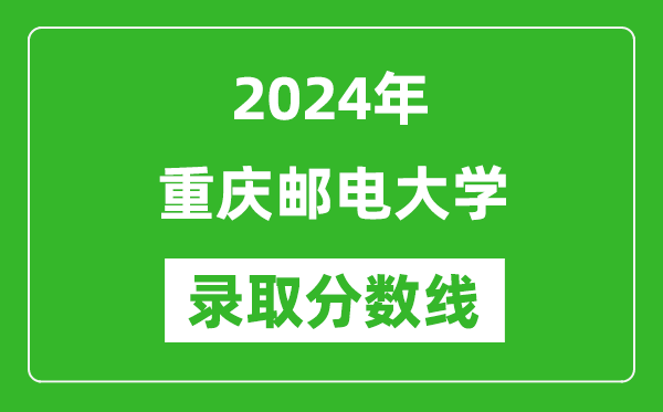 重庆邮电大学录取分数线2024年是多少分(附各省录取最低分)