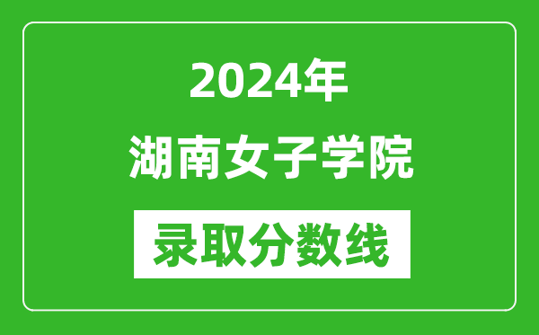 湖南女子学院录取分数线2024年是多少分(附各省录取最低分)