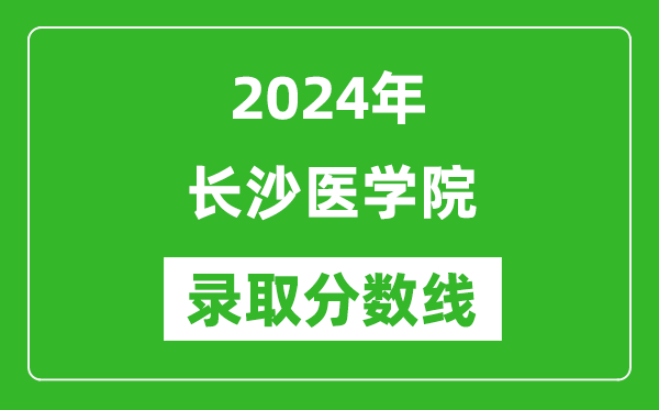 长沙医学院录取分数线2024年是多少分(附各省录取最低分)