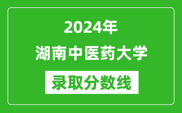 湖南中医药大学录取分数线2024年是多少分(附各省录取最低分)