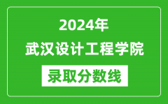 武汉设计工程学院录取分数线2024年是多少分(附各省录取最低分)