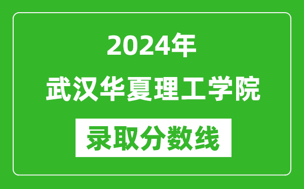 武汉华夏理工学院录取分数线2024年是多少分(附各省录取最低分)