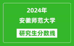 2024年安徽师范大学研究生分数线一览表（含2023年历年）