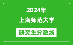 2024年上海师范大学研究生分数线一览表（含2023年历年）