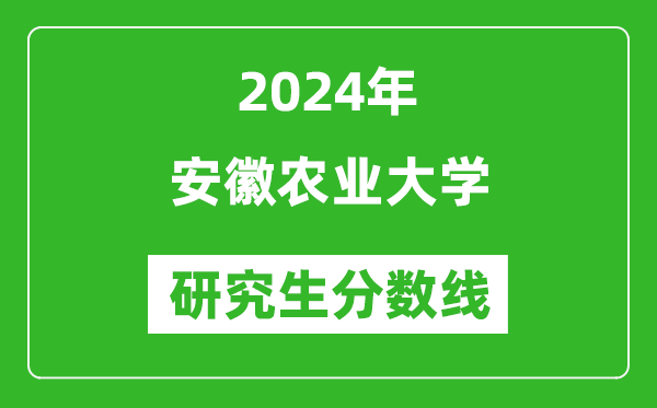 2024年安徽农业大学研究生分数线一览表（含2023年历年）